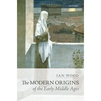Cizí jazyk Modern Origins of the Early Middle Ages - Wood, Ian (Professor of Early Medieval History, Professor of Early Medieval History, University of Leeds)