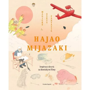 Umění Hajao Mijazaki Magické světy fantazie - Nicolas Rapold