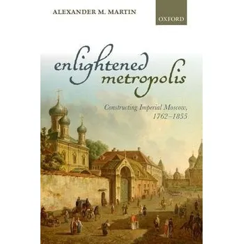 Cizí jazyk Enlightened Metropolis - Martin, Alexander M. (Associate Professor of History, University of Notre Dame, USA)