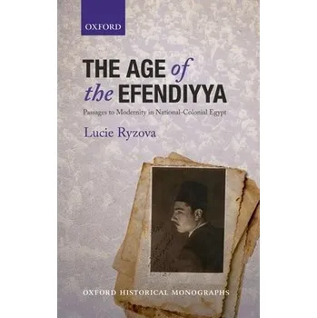 Cizí jazyk Age of the Efendiyya - Ryzova, Lucie (Senior Lecturer in Middle East History, Senior Lecturer in Middle East History, University of Birmingham)
