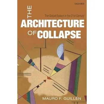 Cizí jazyk Architecture of Collapse - Guillen, Mauro F. (Zandman Professor, The Wharton School, University of Pennsylvania Director, The Lauder Institute, Zandman Professor, The Wharton School, University of Pennsylvania Director, The Lauder Institute, University of