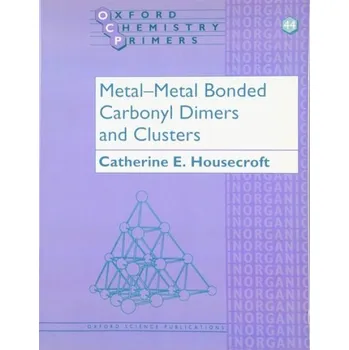 Cizí jazyk Metal-Metal Bonded Carbonyl Dimers and Clusters - Housecroft, Catherine E. (University Lecturer in Inorganic Chemistry, Institut fur Anorganische Chemie, University Lecturer in Inorganic Chemistry, Institut fur Anorganische Chemie, University of Basel, Sw