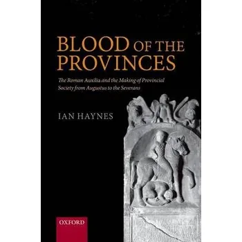 Blood of the Provinces - Haynes, Ian (Chair of Archaeology, Newcastle University, Chair of Archaeology, Newcastle University, Professor, Chair of Archaeology, Newcastle University)