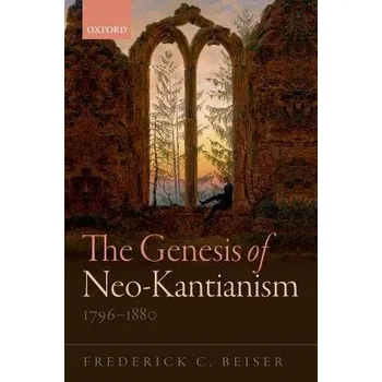 Cizí jazyk Genesis of Neo-Kantianism, 1796-1880 - Beiser, Frederick C. (Syracuse University, New York)
