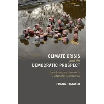 Cizí jazyk Climate Crisis and the Democratic Prospect - Fischer, Frank (Professor Emeritus of Politics and Global Affairs, Professor Emeritus of Politics and Global Affairs, Rutgers University, USA)