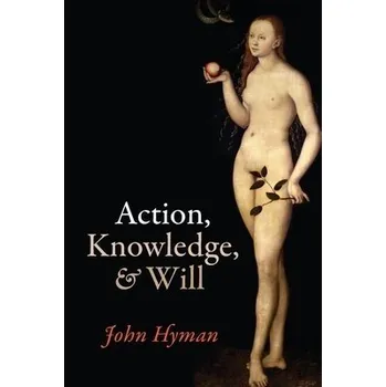 Cizí jazyk Action, Knowledge, and Will - Hyman, John (The Queen's College, Oxford)