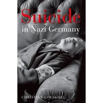 Cizí jazyk Suicide in Nazi Germany - Goeschel, Christian (Lecturer in Modern European History, Lecturer in Modern European History, University of Manchester)