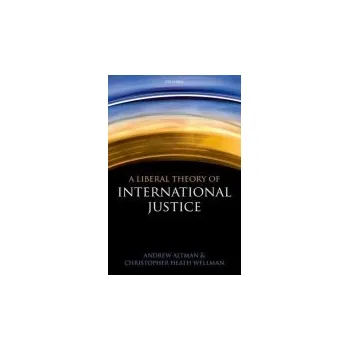Cizí jazyk Liberal Theory of International Justice - Altman, Andrew (Professor of Philosophy and Director, Jean Beer Blumenfeld Center for Ethics, Georgia State University) a Wellman, Christopher Heath (Professor of Philosophy, Washington University-St. Louis and Pr