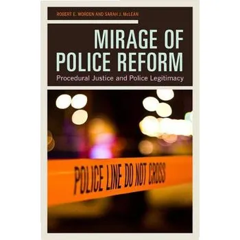 Mirage of Police Reform - Worden, Prof. Robert E. a McLean, Sarah J.