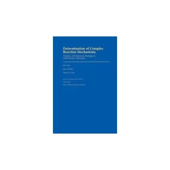 Učebnice Determination of Complex Reaction Mechanisms - Ross, John (Camille and Henry Dreyfus Professor of Chemistry, Camille and Henry Dreyfus Professor of Chemistry, Stanford University (Emeritus)) a Schreiber, Igor (Associate Professor of Chemical Engineering, 