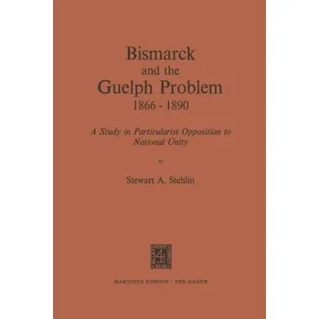 Bismarck and the Guelph Problem 1866-1890 - Stehling, Jutta