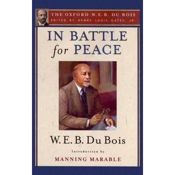 Cizí jazyk In Battle for Peace (The Oxford W. E. B. Du Bois) - Du Bois, W. E. B. (, USA) a Marable, Manning (, Columbia University, USA)