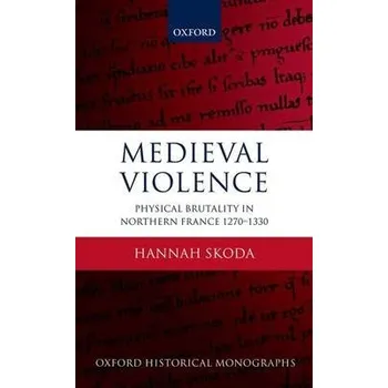 Medieval Violence - Skoda, Hannah (Tutorial Fellow in History, Tutorial Fellow in History, St John's College, Oxford)