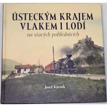 Literární cestopis Kárník Josef - Ústeckým krajem vlakem i lodí