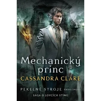 Mechanický princ - Pekelné stroje 2 - Cassandra Clare