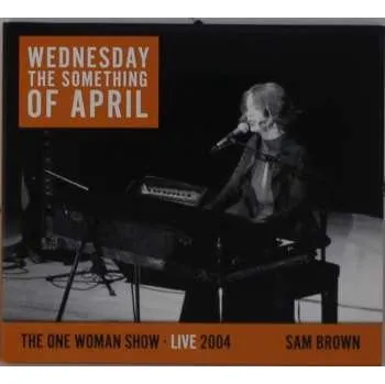 Zahraniční hudba CD Sam Brown: Wednesday The Something Of April (The One Woman Show · Live 2004) 2021 Live