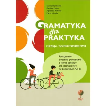 Gramatyka dla praktyka 1. Fleksja i słowotwórstwo. Funkcjonalne ćwiczenia gramatyczne z jęz. polskiego. Wydanie 3 – Agnieszka Małyska,Kamila Dembińska,Karolina Fastyn-Pleger,Marta Ułańska