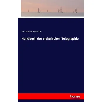Handbuch der elektrischen Telegraphie - Zetzsche, Karl Eduard
