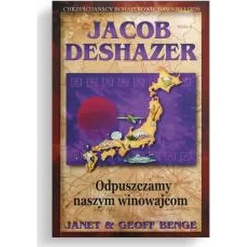 Jacob DeShazer - Odpuszczamy naszym winowajcom - Benge, Janet