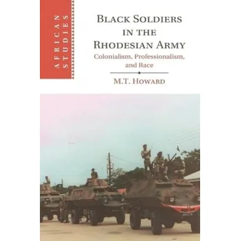 Black Soldiers in the Rhodesian Army - Howard, M. T. (University of Oxford)