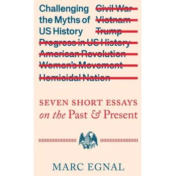 Challenging the Myths of US History - Egnal, Marc
