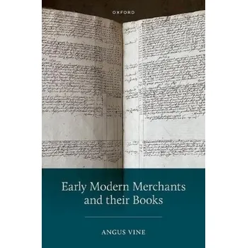 Učebnice Early Modern Merchants and their Books - Vine, Angus (Professor, Division of Literature and Languages, Professor, Division of Literature and Languages, University of Stirling)