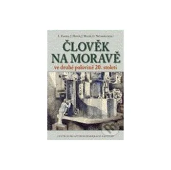 Člověk na Moravě ve druhé polovině 20. století - Lukáš Fasora, Jiří Hanuš Centrum pro studium demokracie a kultury