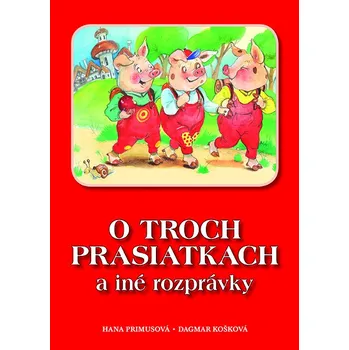 Pohádka O troch prasiatkach a iné roprávky - Dagmar Košková, Hana Primusová