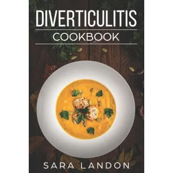 Diverticulitis Cookbook: Easy and Delicious Recipes for Clear Liquid, Full Liquid, Low Fiber and Maintenance Stage for the Diverticulitis Diet – Sara Landon (EN)