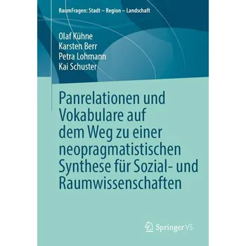 Panrelationen und Vokabulare auf dem Weg zu einer neopragmatistischen Synthese für Sozial- und Raumwissenschaften - Kühne, Olaf