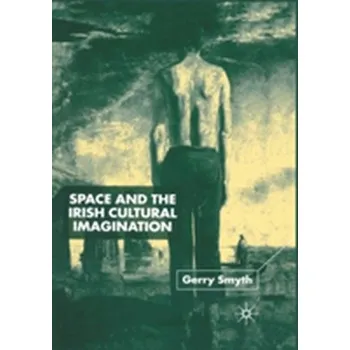 Space and the Irish Cultural Imagination - Smyth, Gerry