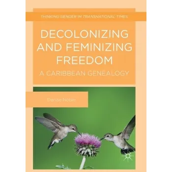 Decolonizing and Feminizing Freedom - Noble, Denise
