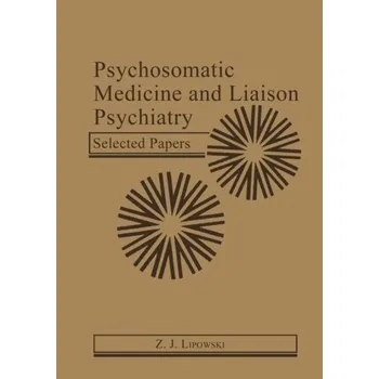 Psychosomatic Medicine and Liaison Psychiatry - Lipowski, Z. J. (Clarke Institute of Psychiatry, Toronto, Ontario, Canada)