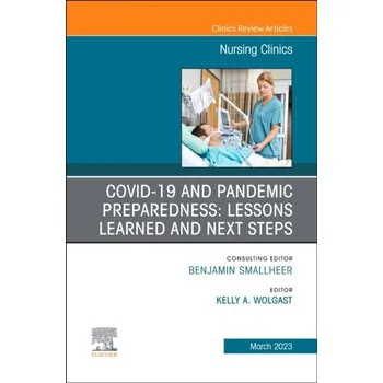 COVID-19 and Pandemic Preparedness: Lessons Learned and Next Steps, An Issue of Nursing Clinics