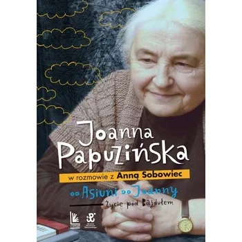 Literární biografie Od Asiuni do Joanny. Życie pod Bajdułem - Joanna Papuzińska