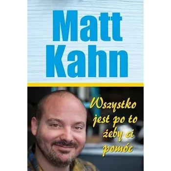 Wszystko jest po to, żeby ci pomóc - Matt Kahn