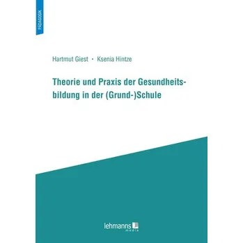 Theorie und Praxis der Gesundheitsbildung in der (Grund-)Schule - Giest, Hartmut