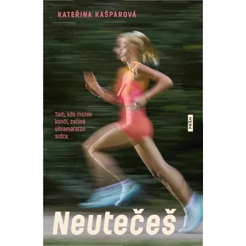 Neutečeš - Tam, kde mozek končí, začíná ultramaraton srdce - Kašparová Kateřina