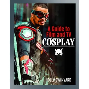 Cizojazyčná kniha Guide to Film and TV Cosplay - Swinyard, Holly