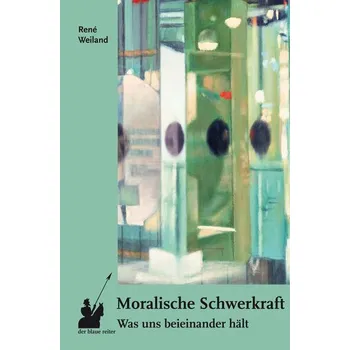 Moralische Schwerkraft - Weiland, René