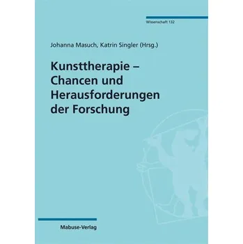 Kunsttherapie - Chancen und Herausforderungen der Forschung - Masuch, Johanna