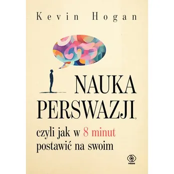 Nauka perswazji, czyli jak w 8 minut postawić... - Kevin Hogan