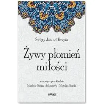 Żywy płomień miłości - Święty Jan od Krzyża