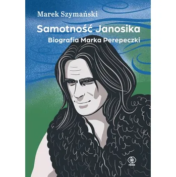 Literární biografie Samotność Janosika. Biografia Marka Perepeczki - Marek Szymański