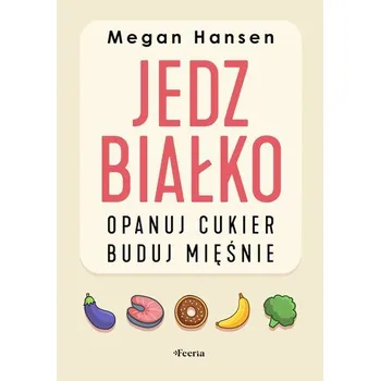 Jedz białko, opanuj cukier, buduj mięśnie