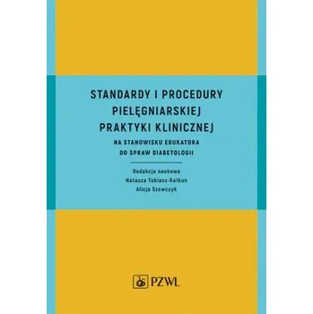 STANDARDY I PROCEDURY PRAKTYKI KLINICZNEJ NA STANOWISKU EDUKATORA DO SPRAW DIABETOLOGII - NATASZA TOBIASZ-KALKUN