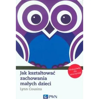 Jak kształtować zachowania małych dzieci - Cousins Lynn