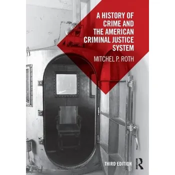 A History of Crime and the American Criminal Justice System - Roth, Mitchel P. (Sam Houston State University, USA) [EN] (2018, Brožovaná, Taylor & Francis Ltd)