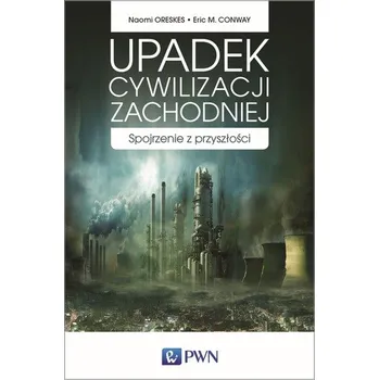 Příroda UPADEK CYWILIZACJI ZACHODNIEJ SPOJRZENIE Z PRZYSZŁOŚCI - NAOMI ORESKES