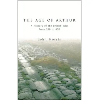 The Age Of Arthur - Morris, John G.